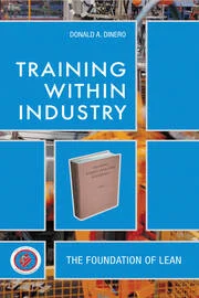 Training Within Industry: The Foundation of Lean – Donald A. Dinero
